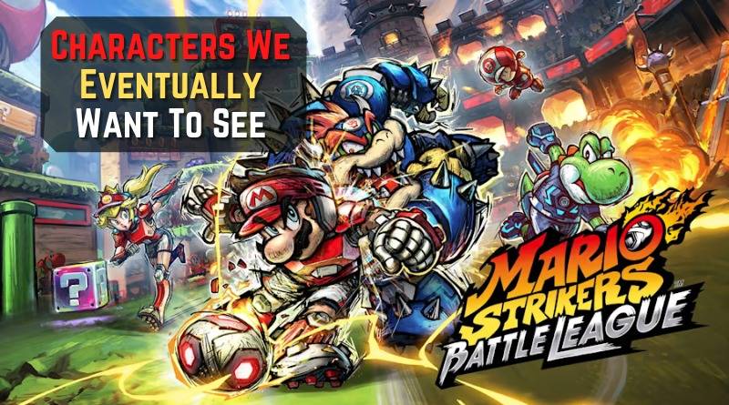 Characters we Eventually Want in Mario Strikers Battle League